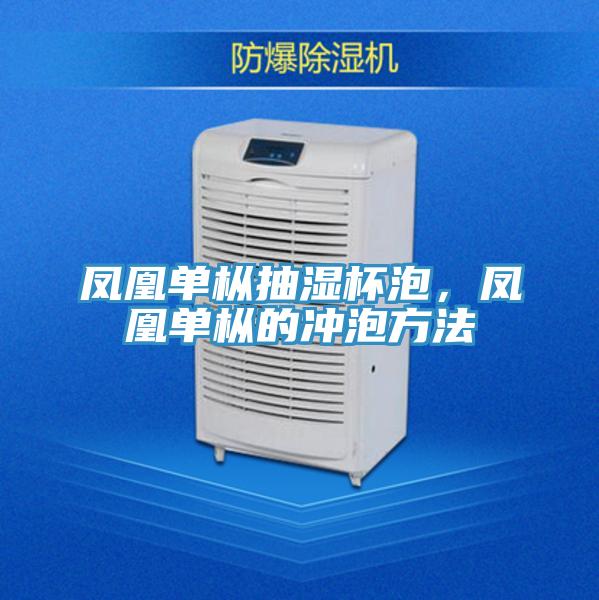 鳳凰單樅抽濕杯泡，鳳凰單樅的沖泡方法