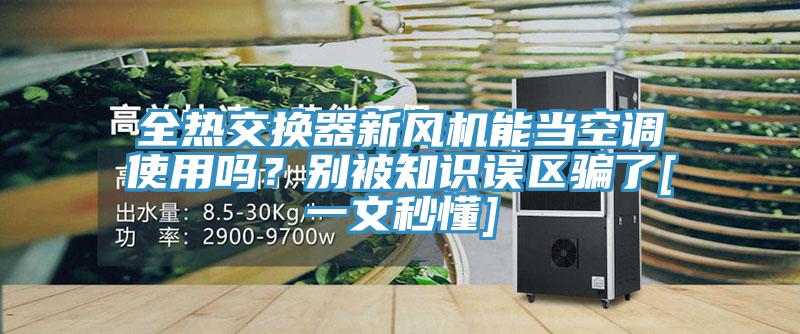 全熱交換器新風(fēng)機能當(dāng)空調(diào)使用嗎？別被知識誤區(qū)騙了[一文秒懂]