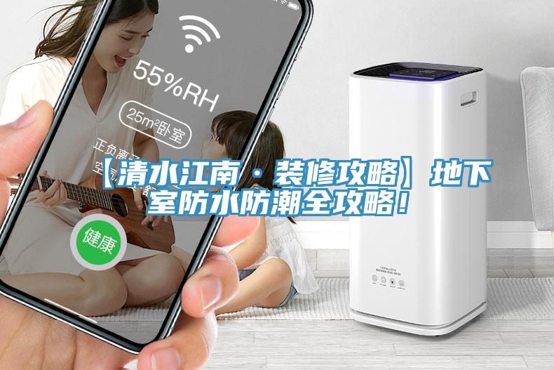 【清水江南·裝修攻略】地下室防水防潮全攻略！