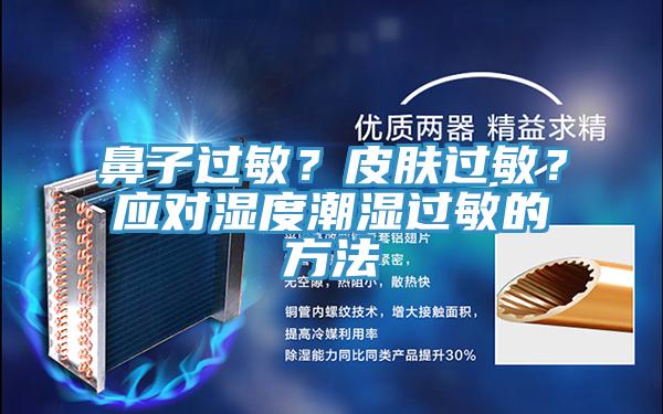 鼻子過敏？皮膚過敏？應(yīng)對(duì)濕度潮濕過敏的方法