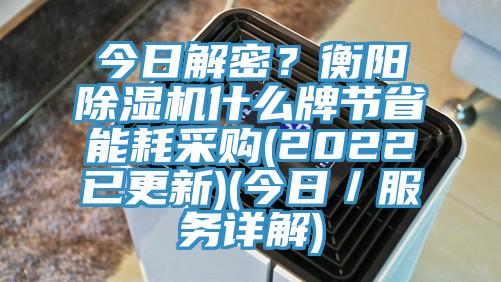 今日解密？衡陽除濕機什么牌節(jié)省能耗采購(2022已更新)(今日／服務(wù)詳解)
