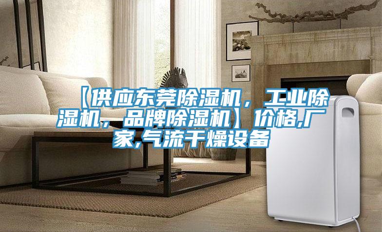 【供應(yīng)東莞除濕機(jī)，工業(yè)除濕機(jī)，品牌除濕機(jī)】價(jià)格,廠家,氣流干燥設(shè)備