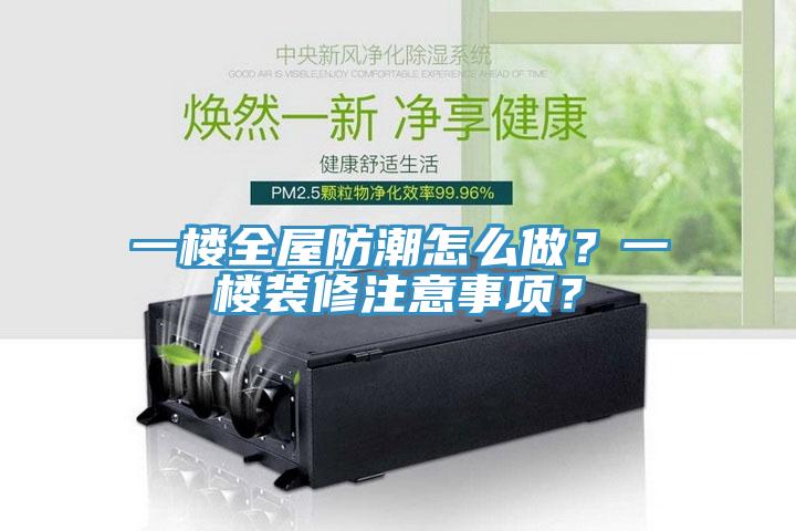 一樓全屋防潮怎么做？一樓裝修注意事項(xiàng)？
