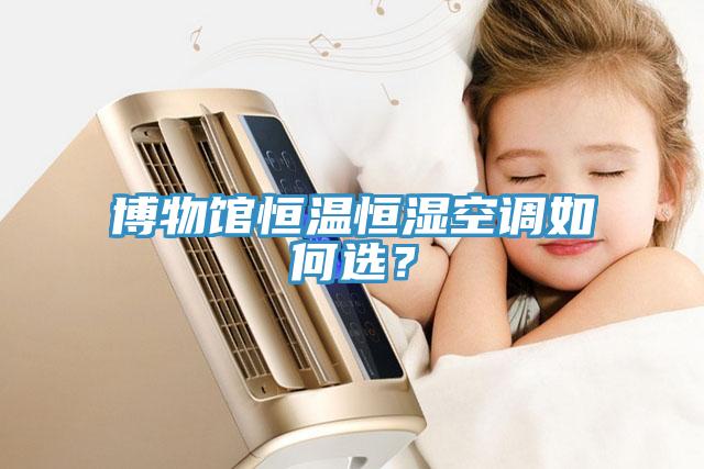 博物館恒溫恒濕空調如何選？