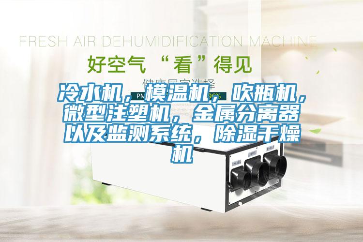 冷水機(jī)，模溫機(jī)，吹瓶機(jī)，微型注塑機(jī)，金屬分離器以及監(jiān)測(cè)系統(tǒng)，除濕干燥機(jī)