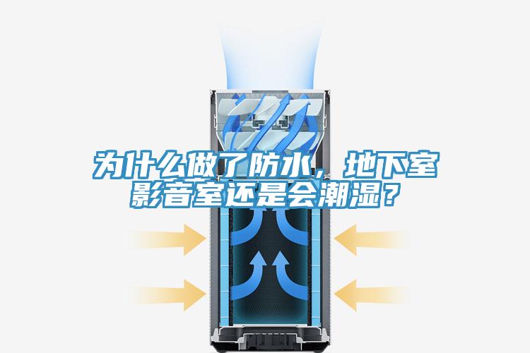 為什么做了防水，地下室影音室還是會(huì)潮濕？