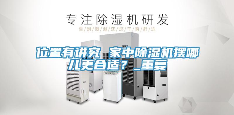 位置有講究 家中除濕機(jī)擺哪兒更合適？_重復(fù)