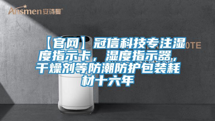 【官網(wǎng)】冠信科技專注濕度指示卡，濕度指示器，干燥劑等防潮防護(hù)包裝耗材十六年