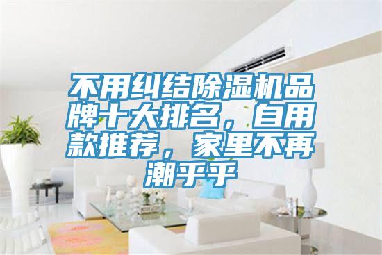 不用糾結(jié)除濕機品牌十大排名，自用款推薦，家里不再潮乎乎
