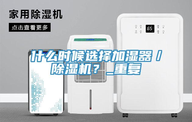 什么時候選擇加濕器／除濕機？_重復
