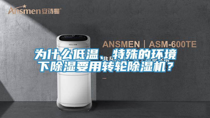 為什么低溫、特殊的環(huán)境下除濕要用轉(zhuǎn)輪除濕機？