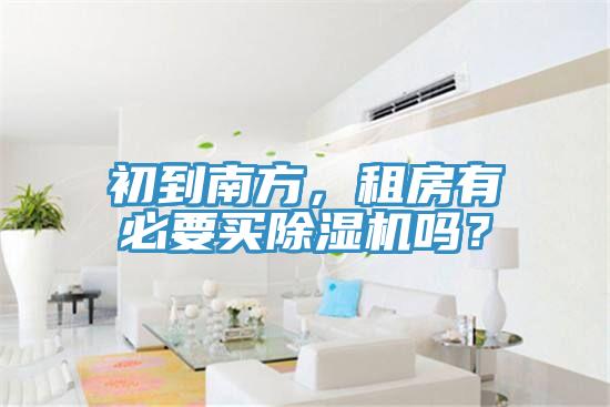 初到南方，租房有必要買除濕機嗎？