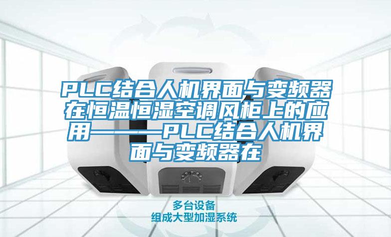 PLC結合人機界面與變頻器在恒溫恒濕空調(diào)風柜上的應用———PLC結合人機界面與變頻器在
