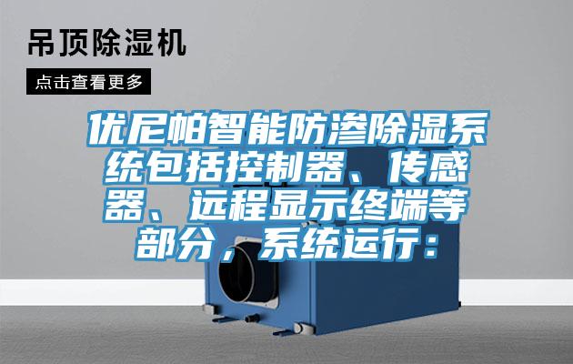 優(yōu)尼帕智能防滲除濕系統(tǒng)包括控制器、傳感器、遠程顯示終端等部分，系統(tǒng)運行：