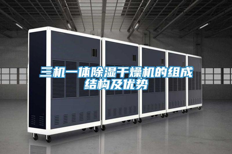 三機一體除濕干燥機的組成結(jié)構及優(yōu)勢
