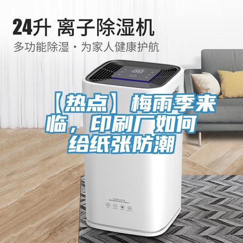 【熱點】梅雨季來臨，印刷廠如何給紙張防潮