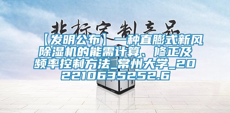 【發(fā)明公布】一種直膨式新風(fēng)除濕機(jī)的能需計(jì)算、修正及頻率控制方法_常州大學(xué)_202210635252.6