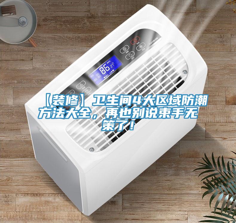 【裝修】衛(wèi)生間4大區(qū)域防潮方法大全，再也別說束手無策了！