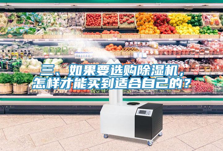 三、如果要選購(gòu)除濕機(jī)，怎樣才能買(mǎi)到適合自己的？