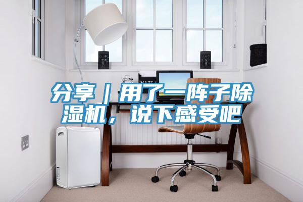 分享｜用了一陣子除濕機，說下感受吧