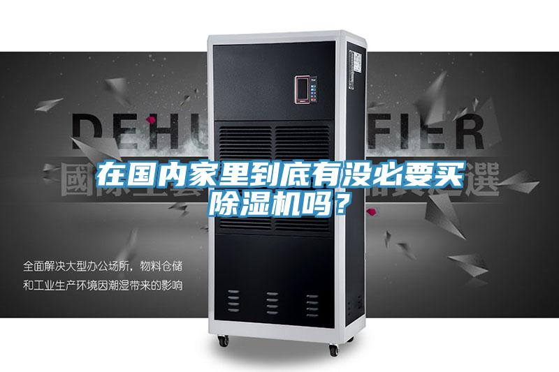 在國內(nèi)家里到底有沒必要買除濕機(jī)嗎？