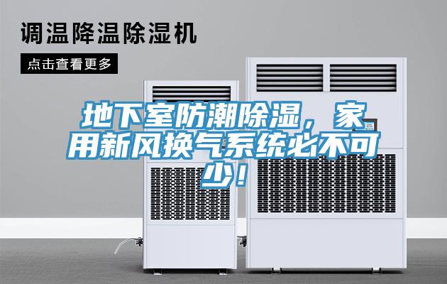 地下室防潮除濕，家用新風(fēng)換氣系統(tǒng)必不可少！