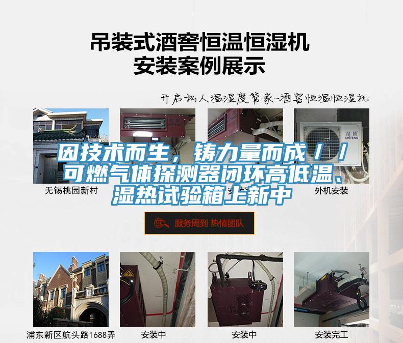 因技術(shù)而生，鑄力量而成／／可燃?xì)怏w探測(cè)器閉環(huán)高低溫、濕熱試驗(yàn)箱上新中