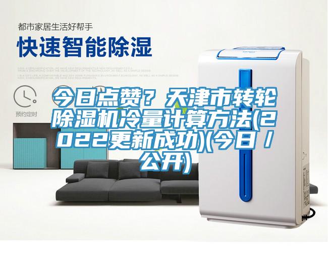 今日點贊？天津市轉(zhuǎn)輪除濕機冷量計算方法(2022更新成功)(今日／公開)