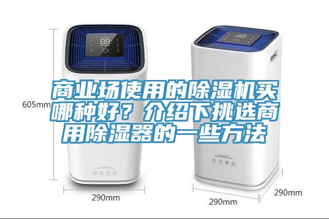 商業(yè)場使用的除濕機買哪種好？介紹下挑選商用除濕器的一些方法