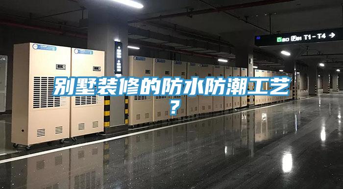 別墅裝修的防水防潮工藝？