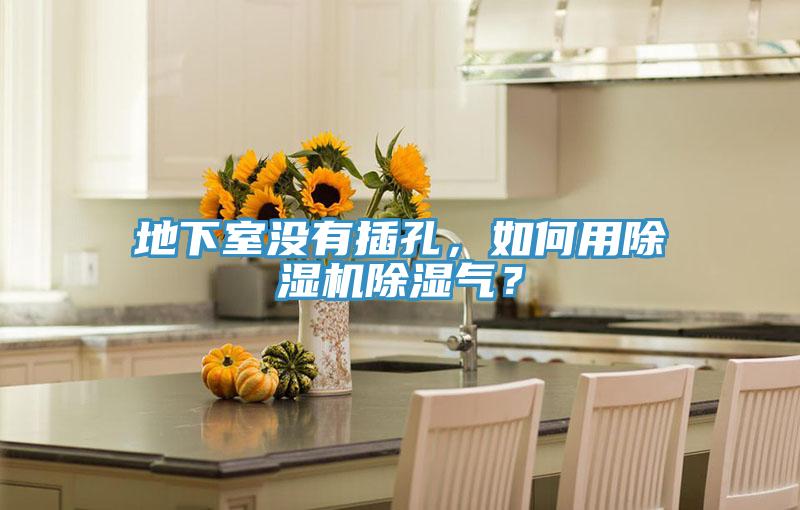 地下室沒有插孔，如何用除濕機(jī)除濕氣？
