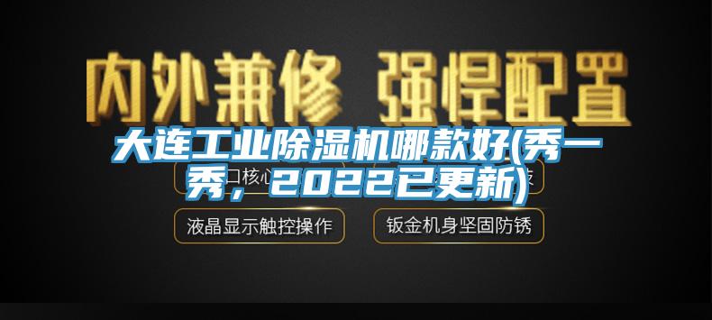 大連工業(yè)除濕機(jī)哪款好(秀一秀，2022已更新)