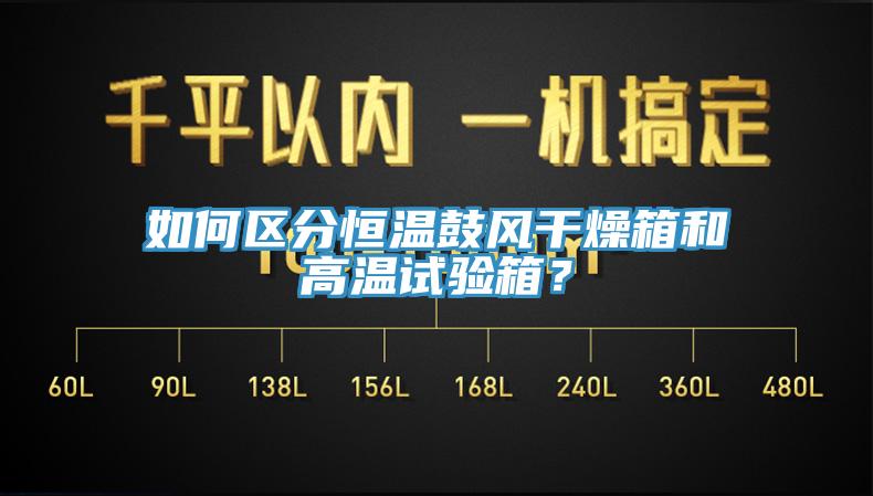 如何區(qū)分恒溫鼓風(fēng)干燥箱和高溫試驗(yàn)箱？