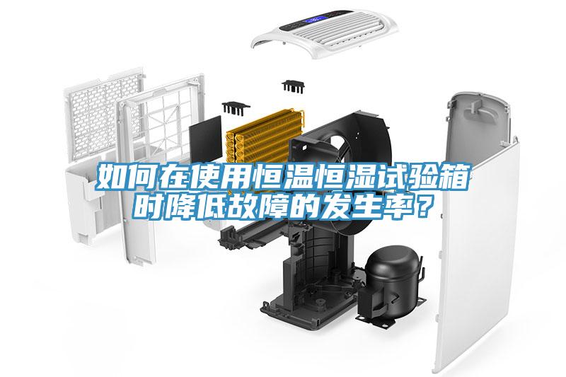 如何在使用恒溫恒濕試驗(yàn)箱時(shí)降低故障的發(fā)生率？