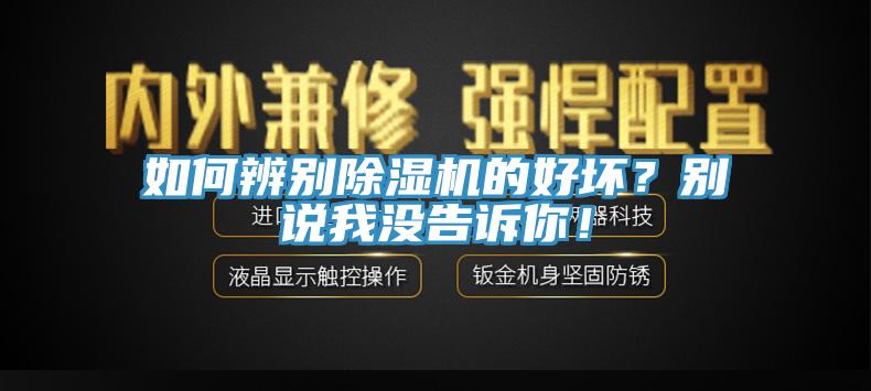 如何辨別除濕機的好壞？別說我沒告訴你！