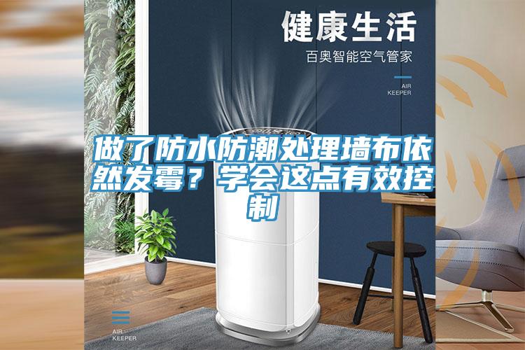 做了防水防潮處理墻布依然發(fā)霉？學(xué)會這點(diǎn)有效控制