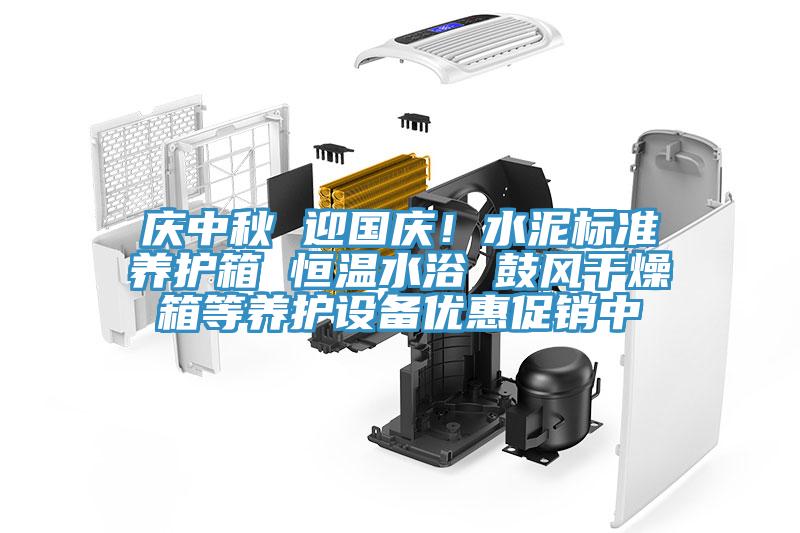 慶中秋 迎國慶！水泥標(biāo)準(zhǔn)養(yǎng)護(hù)箱 恒溫水浴 鼓風(fēng)干燥箱等養(yǎng)護(hù)設(shè)備優(yōu)惠促銷中