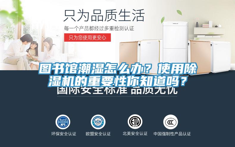 圖書館潮濕怎么辦？使用除濕機(jī)的重要性你知道嗎？