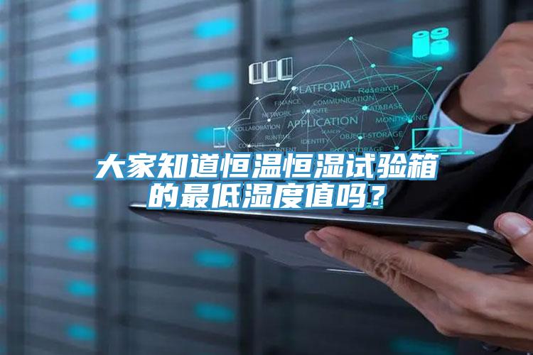 大家知道恒溫恒濕試驗(yàn)箱的最低濕度值嗎？