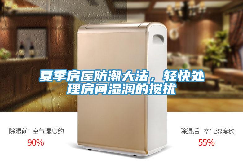 夏季房屋防潮大法，輕快處理房間濕潤(rùn)的攪擾