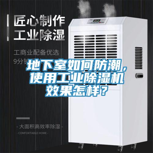 地下室如何防潮，使用工業(yè)除濕機(jī)效果怎樣？