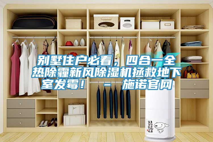 別墅住戶必看，四合一全熱除霾新風(fēng)除濕機拯救地下室發(fā)霉！ – 施諾官網(wǎng)
