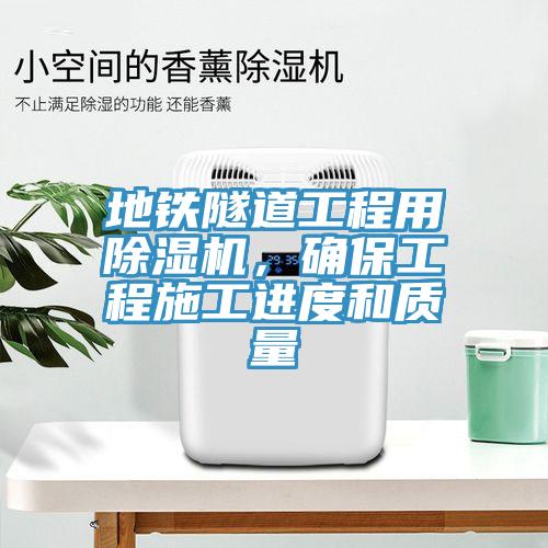 地鐵隧道工程用除濕機(jī)，確保工程施工進(jìn)度和質(zhì)量