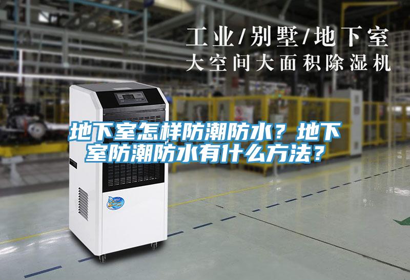 地下室怎樣防潮防水？地下室防潮防水有什么方法？