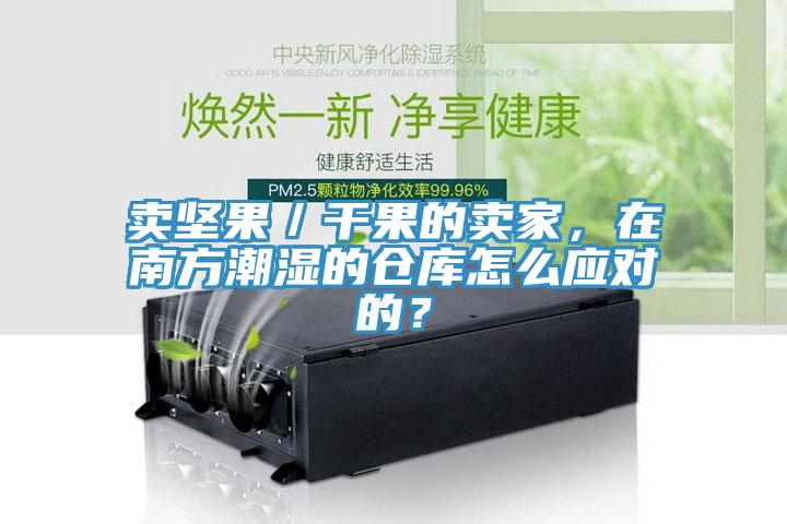 賣堅(jiān)果／干果的賣家，在南方潮濕的倉庫怎么應(yīng)對的？