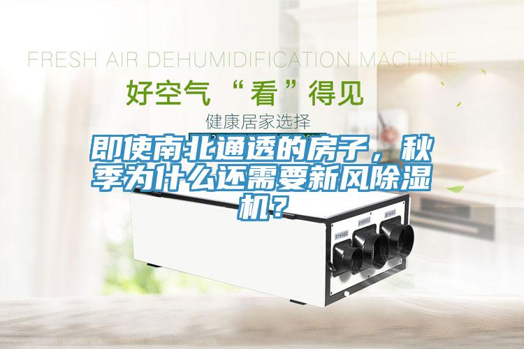 即使南北通透的房子，秋季為什么還需要新風(fēng)除濕機？