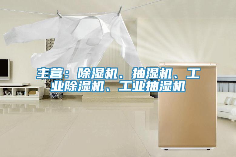主營：除濕機、抽濕機、工業(yè)除濕機、工業(yè)抽濕機
