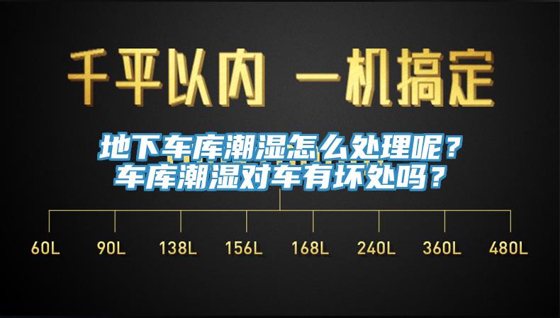 地下車(chē)庫(kù)潮濕怎么處理呢？車(chē)庫(kù)潮濕對(duì)車(chē)有壞處嗎？