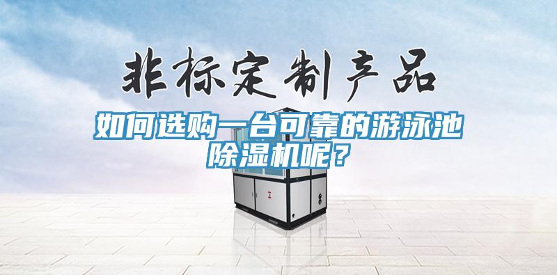 如何選購一臺可靠的游泳池除濕機呢？