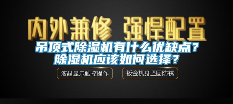吊頂式除濕機(jī)有什么優(yōu)缺點(diǎn)？除濕機(jī)應(yīng)該如何選擇？